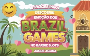 5 Razões para Descobrir a Emoção dos Brazil Games no Barbie Slots | Jogue Agora