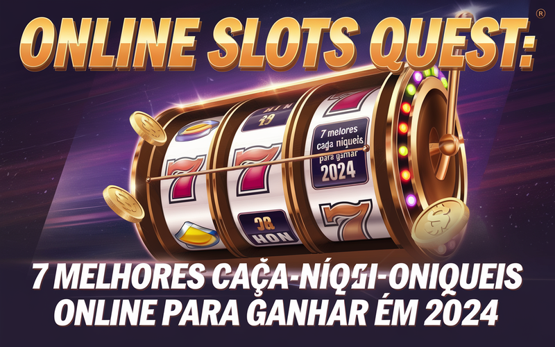 Online Slots Quest: 7 Melhores Caça-Níqueis Online para Ganhar em 2024