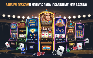 Barbieslots com: 5 Motivos para Jogar no Melhor Cassino